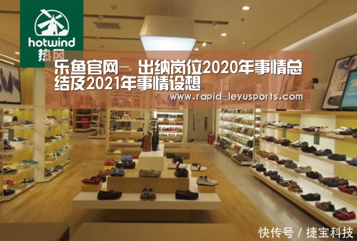 乐鱼官网-
出纳岗位2020年事情总结及2021年事情设想