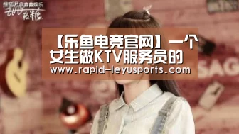 【乐鱼电竞官网】一个女生做KTV服务员的履历(图2)