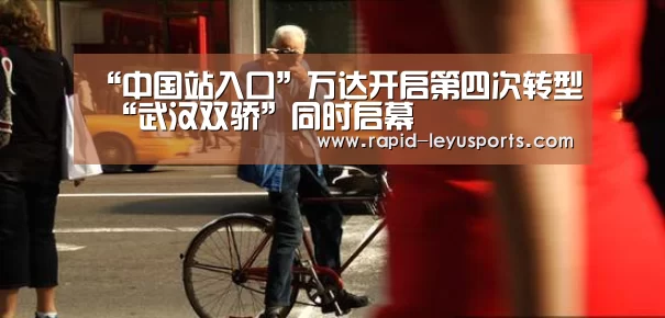 “中国站入口”万达开启第四次转型 “武汉